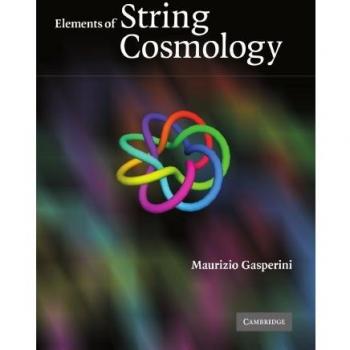 Elements of String Cosmology: A Comprehensive Guide to Theoretical Physics (Paperback Edition)