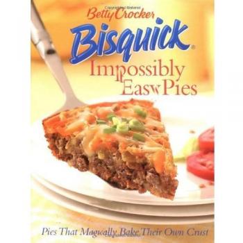 Betty Crocker Bisquick Impossibly Easy Pies: Pies That Magically Bake Their Own Crust