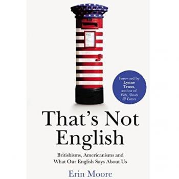 That's Not English: Britishisms, Americanisms and What Our English Says About Us