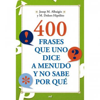 400 frases que uno dice a menudo y no sabe por qué