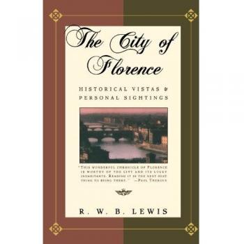 The City of Florence: Historical Perspectives and Personal Observations by R. W. B. Lewis
