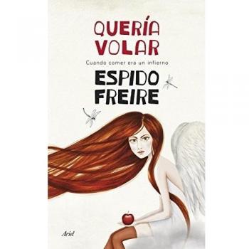 Quería volar: Cuando comer era un infierno - Espido Freire