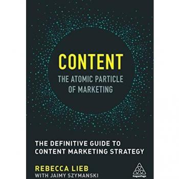 Content - The Atomic Particle of Marketing: The Definitive Guide to Content Marketing Strategy