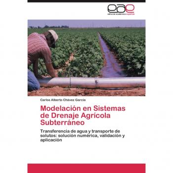 Modelación en Sistemas de Drenaje Agrícola Subterráneo: Transferencia de agua y transporte de solutos: solución numérica, validación y aplicación