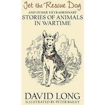 Jet the Rescue Dog: ... and other extraordinary stories of animals in wartime