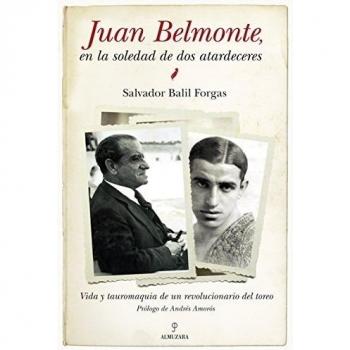 Juan Belmonte, en la soledad de dos atardeceres: Vida y tauromaquia de un revolucionario del toreo