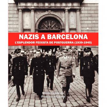 Nazis a Barcelona: L'esplendor feixista de postguerra - Francesc Vilanova