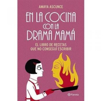 En la cocina con la drama mamá: El libro de recetas que no conseguí escribir