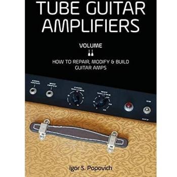 Tube Guitar Amplifiers Volume 2: How to Repair, Modify & Build Guitar Amps