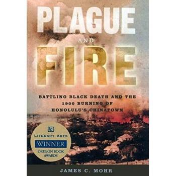 Plague and Fire: Battling Black Death and the 1900 Burning of Honolulu's Chinatown