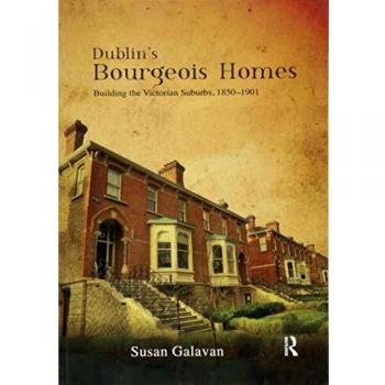Dublinzs bourgeois homes building the victorian suburbs 18501901