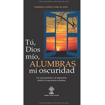 Tu, Dios mio, alumbras mi oscuridad: Un acercamiento a la depresion desde la experiencia cristiana