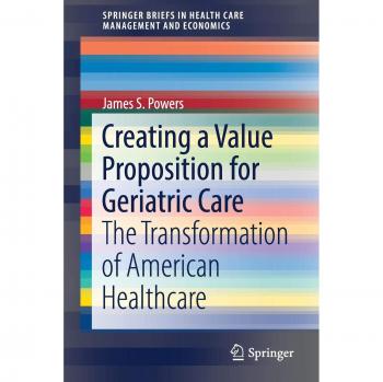 Creating a Value Proposition for Geriatric Care: The Transformation of American Healthcare