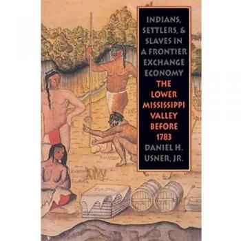 Indians, Settlers, and Slaves in a Frontier Exchange Economy: Lower Mississippi Valley Before 1783 - Historical Economic Analysis Book