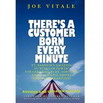 There's a Customer Born Every Minute: P.T. Barnum's Amazing 10 Rings of Power for Creating Fame, Fortune, and a Business Empire Today--Guaranteed!