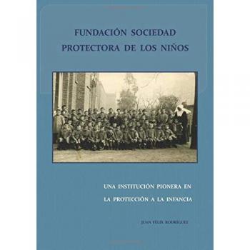 Fundación Sociedad Protectora de los Niños. Una Institución Pionera en la Protección a la infancia