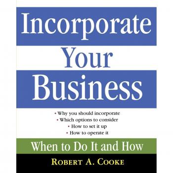 Business Incorporation Guide: When and How to Incorporate by Robert A. Cooke