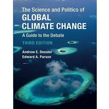 The Science and Politics of Global Climate Change: A Guide to the Debate by Andrew E. Dessler