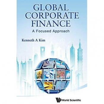 Global Corporate Finance: A Focused Approach by Kenneth A. Kim