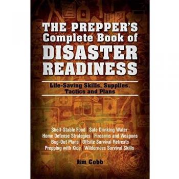 The Prepper's Complete Book of Disaster Readiness: Life-Saving Skills, Supplies, Tactics and Plans