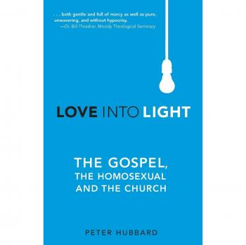 Love Into Light: The Gospel, the Homosexual and the Church