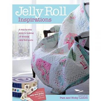 Jelly Roll Inspirations: 12 Winning Quilts from the International Competition and How to Make Them