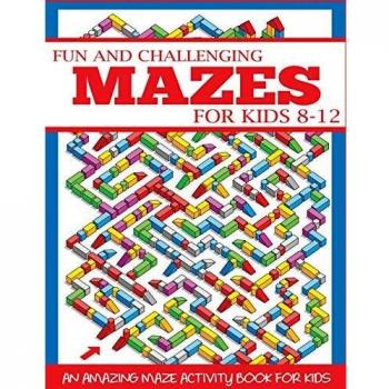 Fun and Challenging Mazes for Kids 8-12: An Amazing Maze Activity Book for Kids
