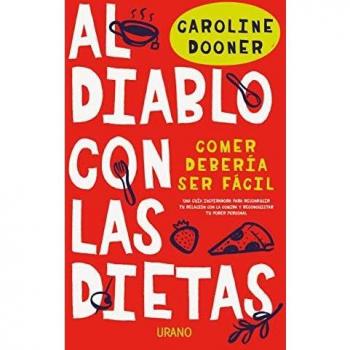 al diablo con las dietas: Comer debería ser fácil. Una guía inspiradora para reconducir tu relación con la comida y reconquistar tu poder personal