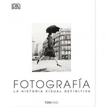 Fotografía. La Historia Visual Definitiva