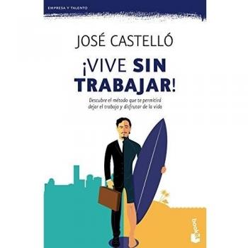 ¡Vive sin trabajar!: Descubre el método que te permitirá dejar el trabajo y disfrutar de la vida