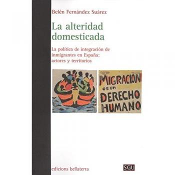 LA ALTERIDAD DOMESTICADA: La política de integración de inmigrantes en España: actores y territorios
