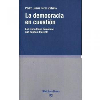 La democracia en cuestión: Los ciudadanos demandan una política diferente - Pedro Jesús Pérez Zafrilla
