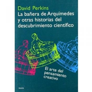 La bañera de Arquímedes y otras historias del descubrimiento científico: El arte del pensamiento creativo