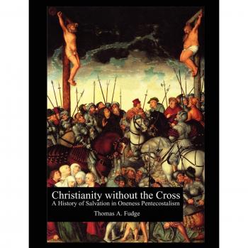Christianity Without the Cross: A Historical Analysis of Oneness Pentecostalism by Thomas A. Fudge (Paperback Edition)