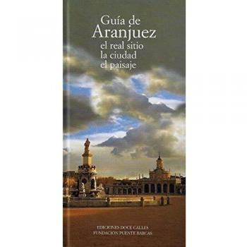 Guía de Aranjuez. El Real Sitio, la ciudad, el paisaje