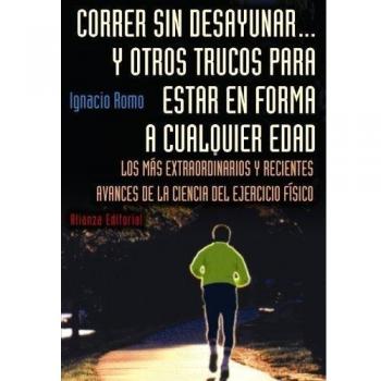 Correr sin desayunar... y otros trucos para estar en forma a cualquier edad: Los más extraordinarios y recientes avances de la ciencia del ejercicio físico