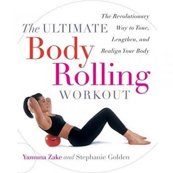 The Ultimate Body Rolling Workout: The Revolutionary Way to Tone, Lengthen, and Realign Your Body