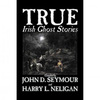Authentic Irish Ghost Tales: Compiled by St. John D. Seymour - Fiction, Fairy Tales, Folk Legends & Mythology