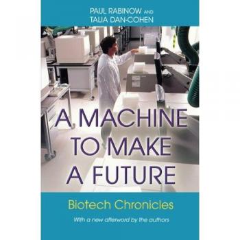 Biotech Chronicles: A Machine to Make a Future by Paul Rabinow