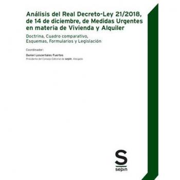 Análisis del Real Decreto-Ley 21/2018, de 14 de diciembre, de Medidas Urgentes en materia de Vivienda y Alquiler: Doctrina, Cuadros comparativos, Esquemas, Formularios y Legislación