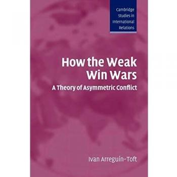 Cómo los Débiles Ganan Guerras: Teoría del Conflicto Asimétrico (Estudios de Cambridge en Relaciones Internacionales, Volumen 99)