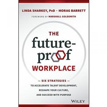 The FutureProof Workplace Six Strategies to Accelerate Talent Development Reshape Your Culture and Succeed with Purpose
