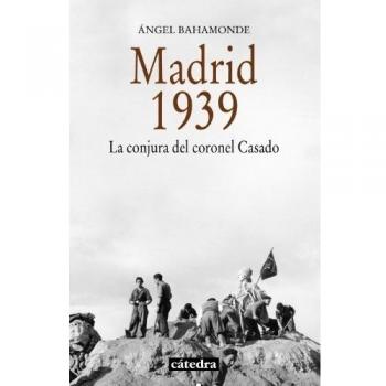 Madrid, 1939: La conjura del coronel Casado - Bahamonde Magro, Ángel