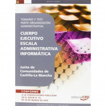 Cuerpo Ejecutivo Escala Administrativa Informática. Junta de Comunidades de Castilla-La Mancha. Temario y Test parte Organización Administrativa