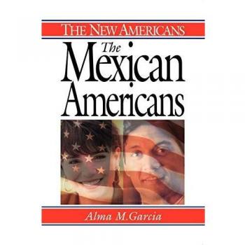 The Mexican Americans: New Americans Series by Alma M. Garcia