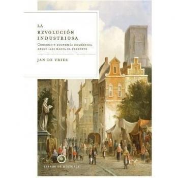 La revolución industriosa: Consumo y economía doméstica desde 1650 hasta el presente - De Vries Jan