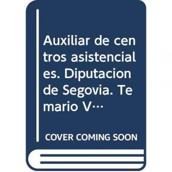 Auxiliar de centros asistenciales. Diputación de Segovia. Temario Vol. I