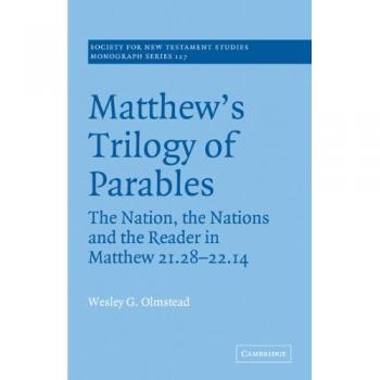 Trilogía de Parábolas de Mateo: La Nación, las Naciones y el Lector en Mateo 21:28-22:14 (Serie Monográfica de la Sociedad para los Estudios del Nuevo Testamento, Volumen 127)