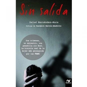 Sin Salida: DOS Crímenes, Un Secuestro, Una Pesadilla Sin Final. La Historia Real de la Mujer Más Perseguida Por Las Farc