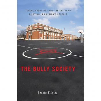The Bully Society: School Shootings and the Crisis of Bullying in America's Schools